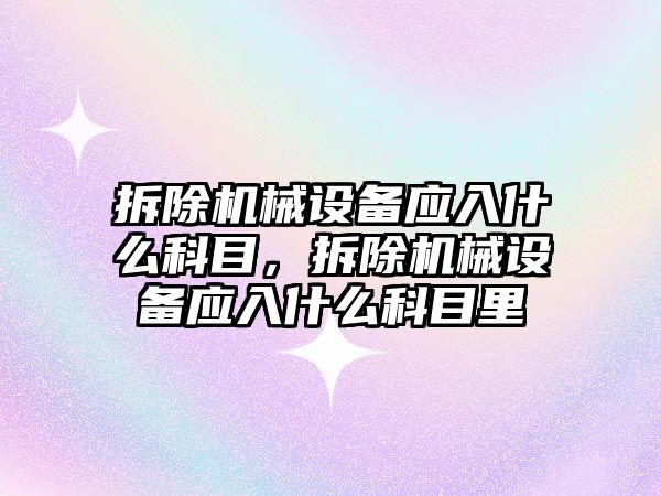 拆除機械設備應入什么科目，拆除機械設備應入什么科目里