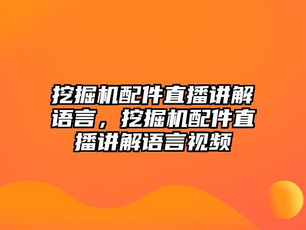 挖掘機配件直播講解語言，挖掘機配件直播講解語言視頻