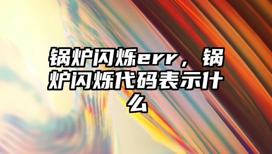 鍋爐閃爍err，鍋爐閃爍代碼表示什么