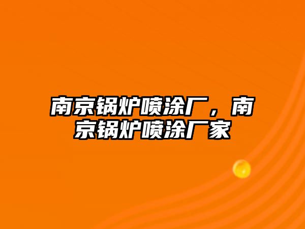 南京鍋爐噴涂廠，南京鍋爐噴涂廠家