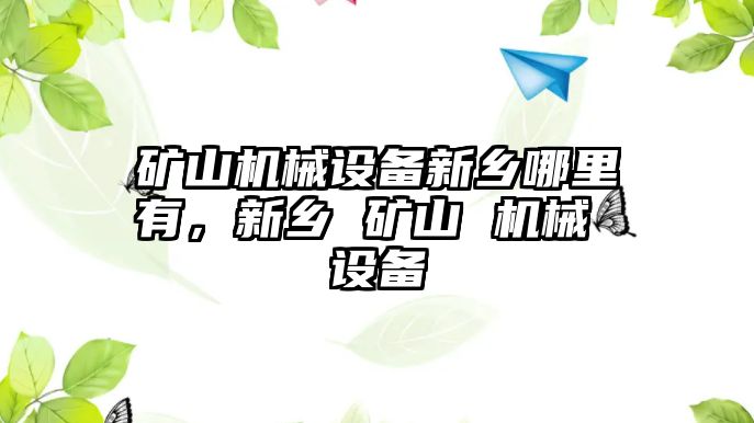 礦山機械設備新鄉(xiāng)哪里有，新鄉(xiāng) 礦山 機械 設備