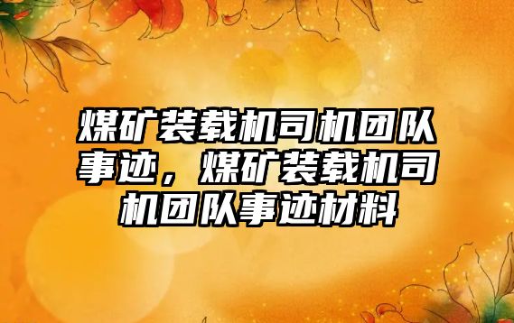 煤礦裝載機(jī)司機(jī)團(tuán)隊(duì)事跡，煤礦裝載機(jī)司機(jī)團(tuán)隊(duì)事跡材料