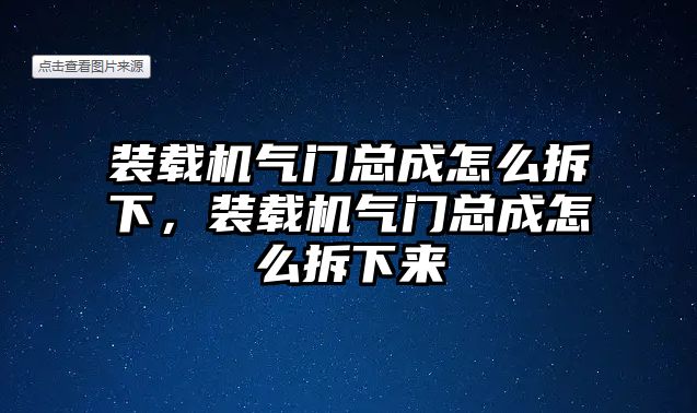 裝載機(jī)氣門總成怎么拆下，裝載機(jī)氣門總成怎么拆下來