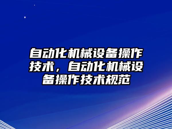 自動化機械設備操作技術，自動化機械設備操作技術規(guī)范