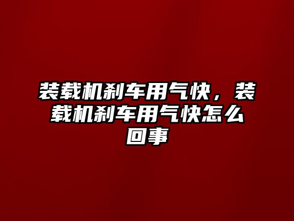 裝載機(jī)剎車用氣快，裝載機(jī)剎車用氣快怎么回事