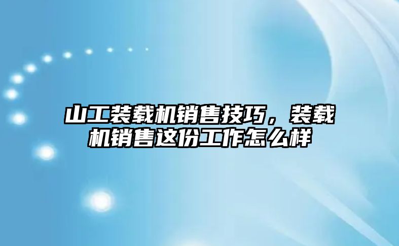 山工裝載機銷售技巧，裝載機銷售這份工作怎么樣