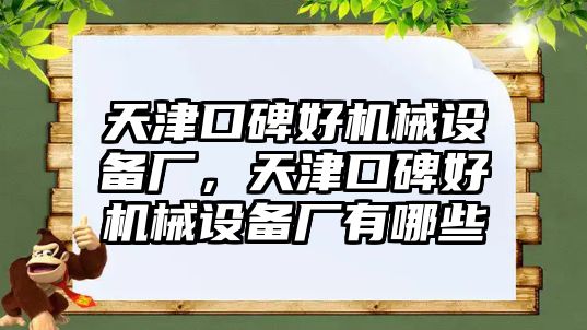 天津口碑好機(jī)械設(shè)備廠(chǎng)，天津口碑好機(jī)械設(shè)備廠(chǎng)有哪些