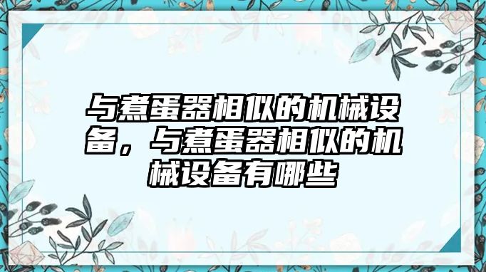 與煮蛋器相似的機(jī)械設(shè)備，與煮蛋器相似的機(jī)械設(shè)備有哪些