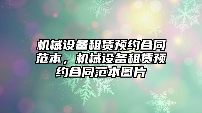 機械設備租賃預約合同范本，機械設備租賃預約合同范本圖片