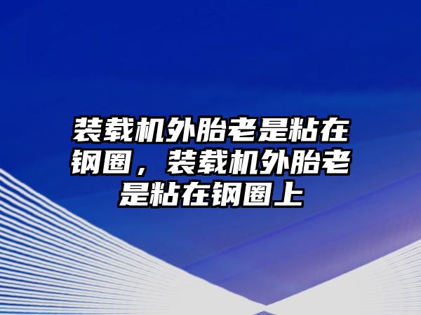 裝載機外胎老是粘在鋼圈，裝載機外胎老是粘在鋼圈上