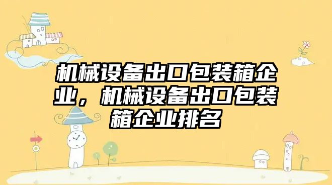 機械設備出口包裝箱企業(yè)，機械設備出口包裝箱企業(yè)排名