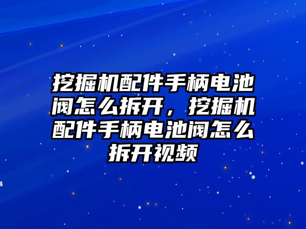 挖掘機配件手柄電池閥怎么拆開，挖掘機配件手柄電池閥怎么拆開視頻