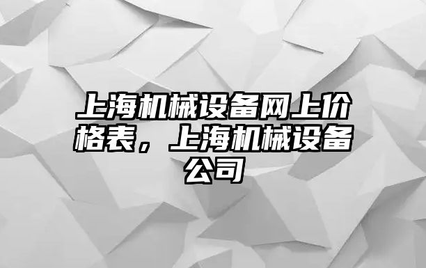 上海機(jī)械設(shè)備網(wǎng)上價(jià)格表，上海機(jī)械設(shè)備公司