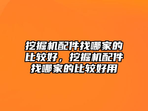 挖掘機(jī)配件找哪家的比較好，挖掘機(jī)配件找哪家的比較好用