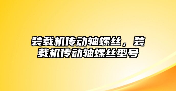 裝載機(jī)傳動軸螺絲，裝載機(jī)傳動軸螺絲型號