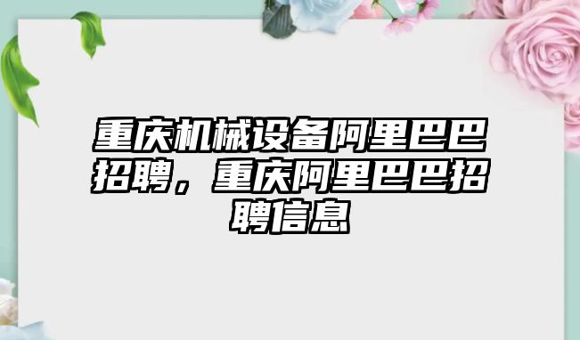 重慶機械設(shè)備阿里巴巴招聘，重慶阿里巴巴招聘信息