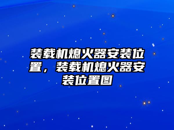 裝載機熄火器安裝位置，裝載機熄火器安裝位置圖