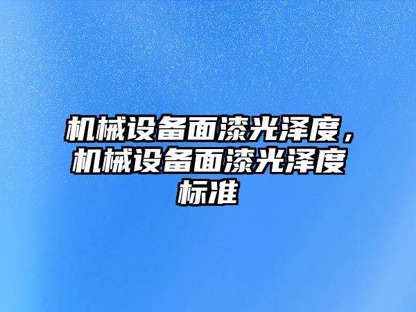 機械設備面漆光澤度，機械設備面漆光澤度標準