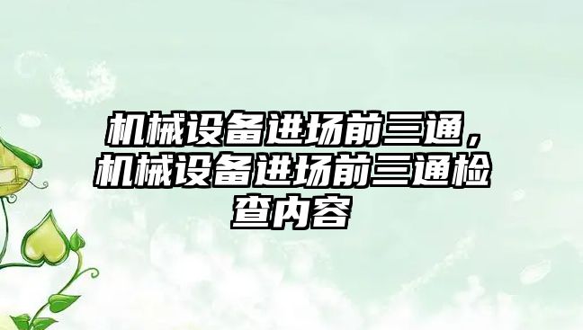 機械設(shè)備進場前三通，機械設(shè)備進場前三通檢查內(nèi)容