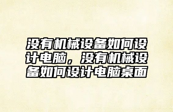 沒有機械設備如何設計電腦，沒有機械設備如何設計電腦桌面