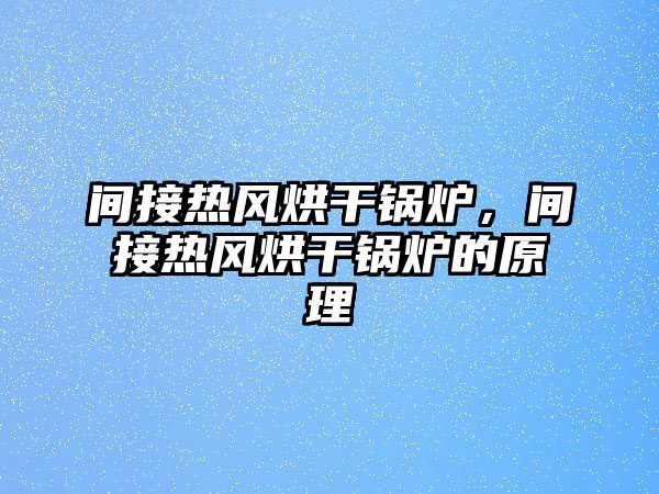 間接熱風烘干鍋爐，間接熱風烘干鍋爐的原理