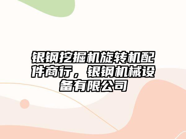 銀鋼挖掘機旋轉(zhuǎn)機配件商行，銀鋼機械設備有限公司