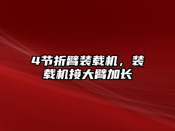 4節(jié)折臂裝載機(jī)，裝載機(jī)接大臂加長