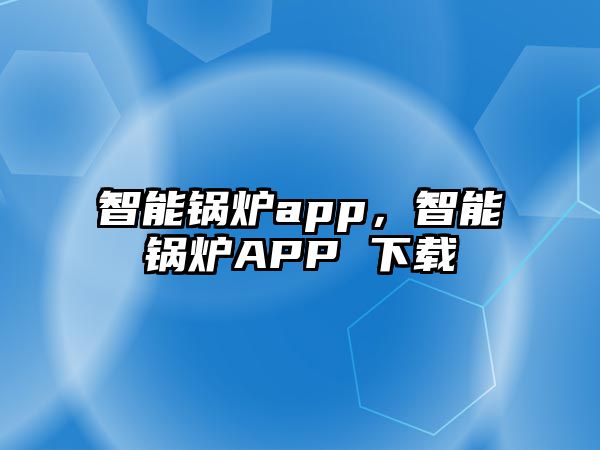 智能鍋爐app，智能鍋爐APP 下載