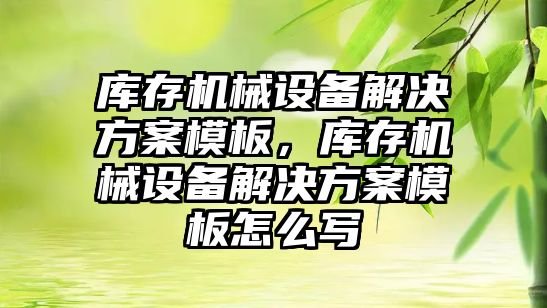 庫存機械設(shè)備解決方案模板，庫存機械設(shè)備解決方案模板怎么寫