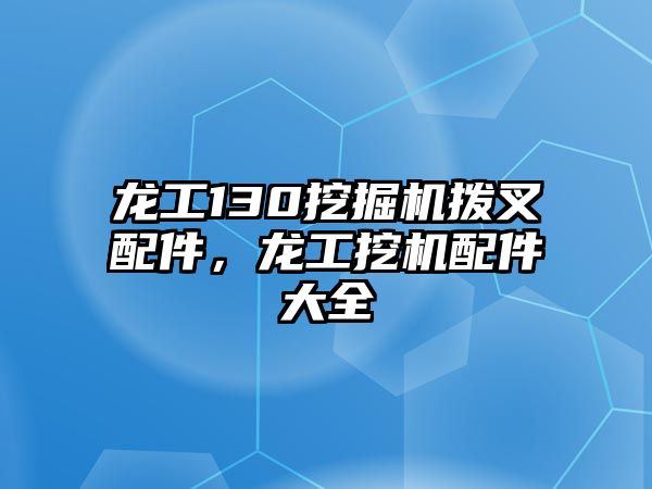 龍工130挖掘機(jī)撥叉配件，龍工挖機(jī)配件大全