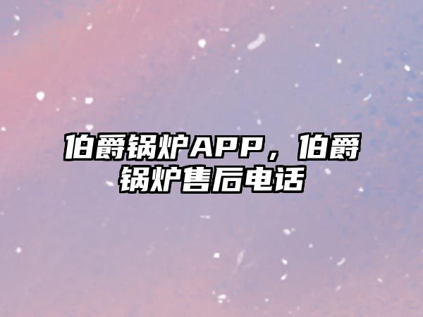 伯爵鍋爐APP，伯爵鍋爐售后電話