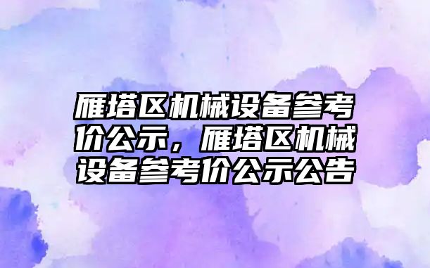 雁塔區(qū)機械設備參考價公示，雁塔區(qū)機械設備參考價公示公告