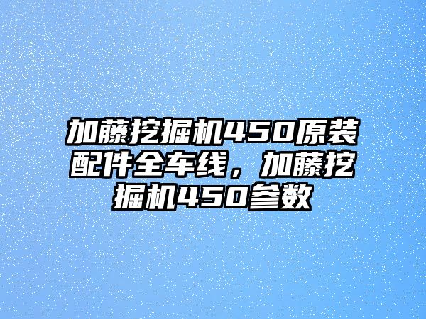 加藤挖掘機450原裝配件全車線，加藤挖掘機450參數(shù)