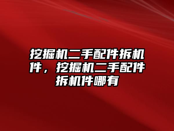 挖掘機二手配件拆機件，挖掘機二手配件拆機件哪有