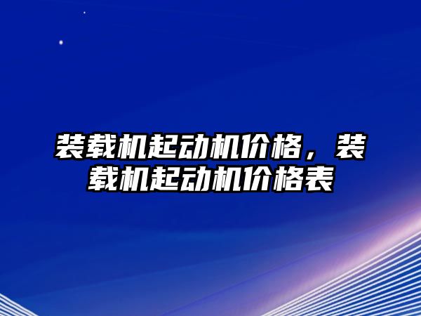 裝載機起動機價格，裝載機起動機價格表