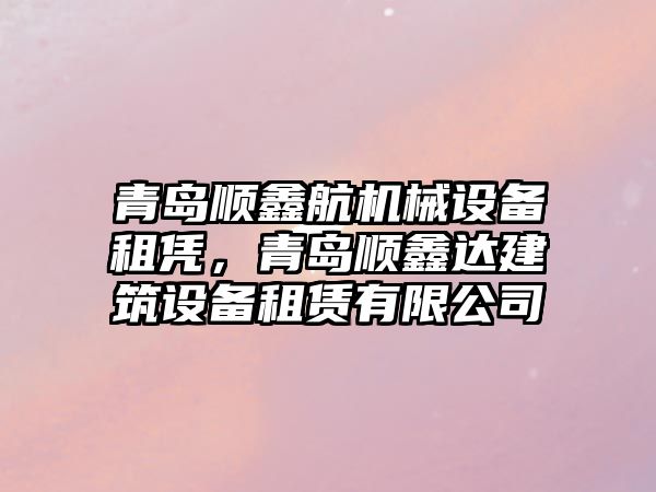 青島順鑫航機械設備租憑，青島順鑫達建筑設備租賃有限公司