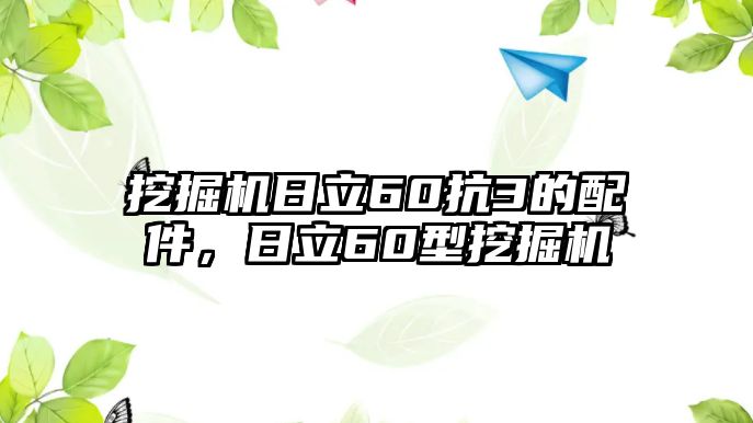 挖掘機(jī)日立60抗3的配件，日立60型挖掘機(jī)