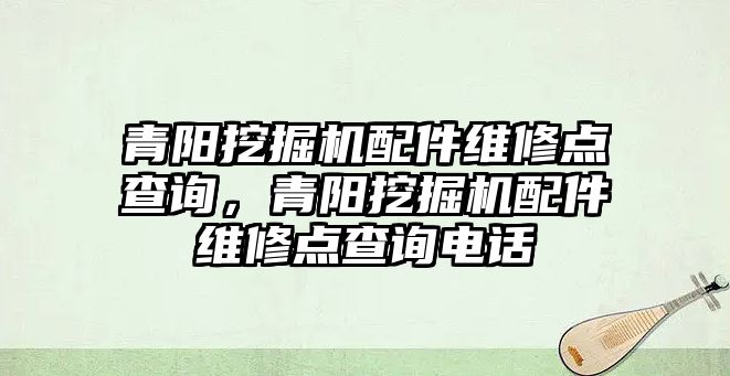 青陽挖掘機配件維修點查詢，青陽挖掘機配件維修點查詢電話