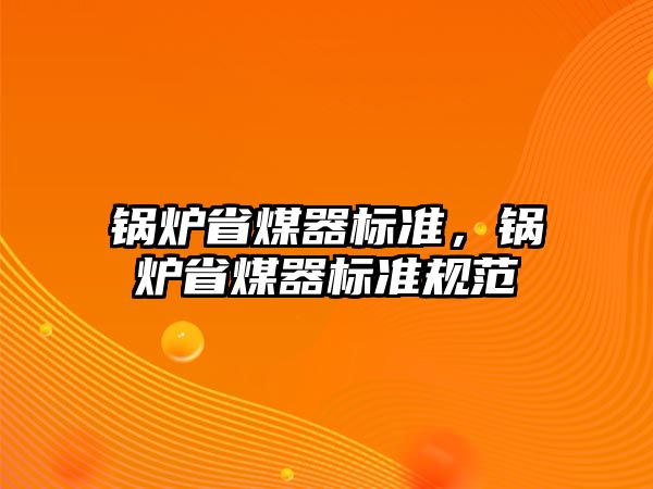 鍋爐省煤器標準，鍋爐省煤器標準規(guī)范