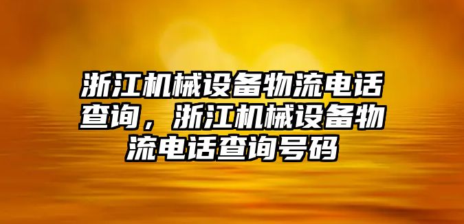 浙江機(jī)械設(shè)備物流電話(huà)查詢(xún)，浙江機(jī)械設(shè)備物流電話(huà)查詢(xún)號(hào)碼