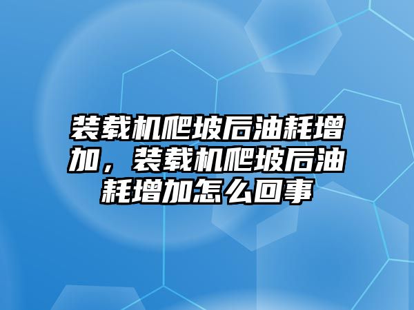 裝載機(jī)爬坡后油耗增加，裝載機(jī)爬坡后油耗增加怎么回事