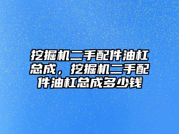 挖掘機二手配件油杠總成，挖掘機二手配件油杠總成多少錢