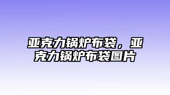 亞克力鍋爐布袋，亞克力鍋爐布袋圖片