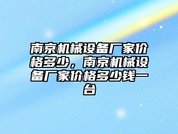 南京機械設(shè)備廠家價格多少，南京機械設(shè)備廠家價格多少錢一臺