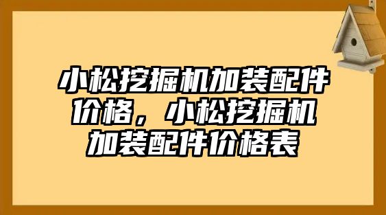 小松挖掘機(jī)加裝配件價(jià)格，小松挖掘機(jī)加裝配件價(jià)格表