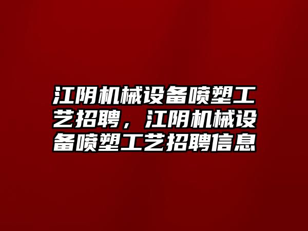 江陰機械設(shè)備噴塑工藝招聘，江陰機械設(shè)備噴塑工藝招聘信息