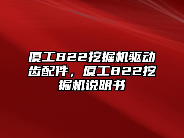 廈工822挖掘機(jī)驅(qū)動齒配件，廈工822挖掘機(jī)說明書