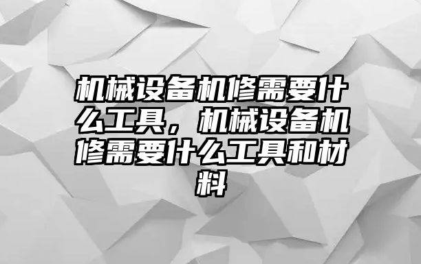 機械設備機修需要什么工具，機械設備機修需要什么工具和材料