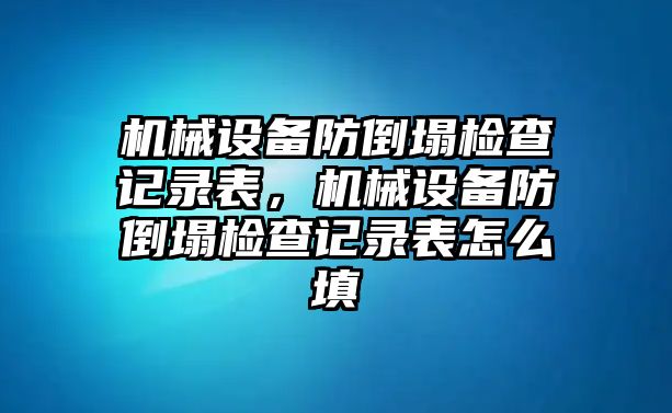 機(jī)械設(shè)備防倒塌檢查記錄表，機(jī)械設(shè)備防倒塌檢查記錄表怎么填