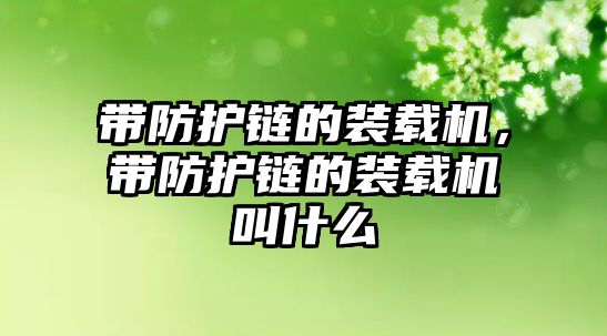 帶防護(hù)鏈的裝載機(jī)，帶防護(hù)鏈的裝載機(jī)叫什么